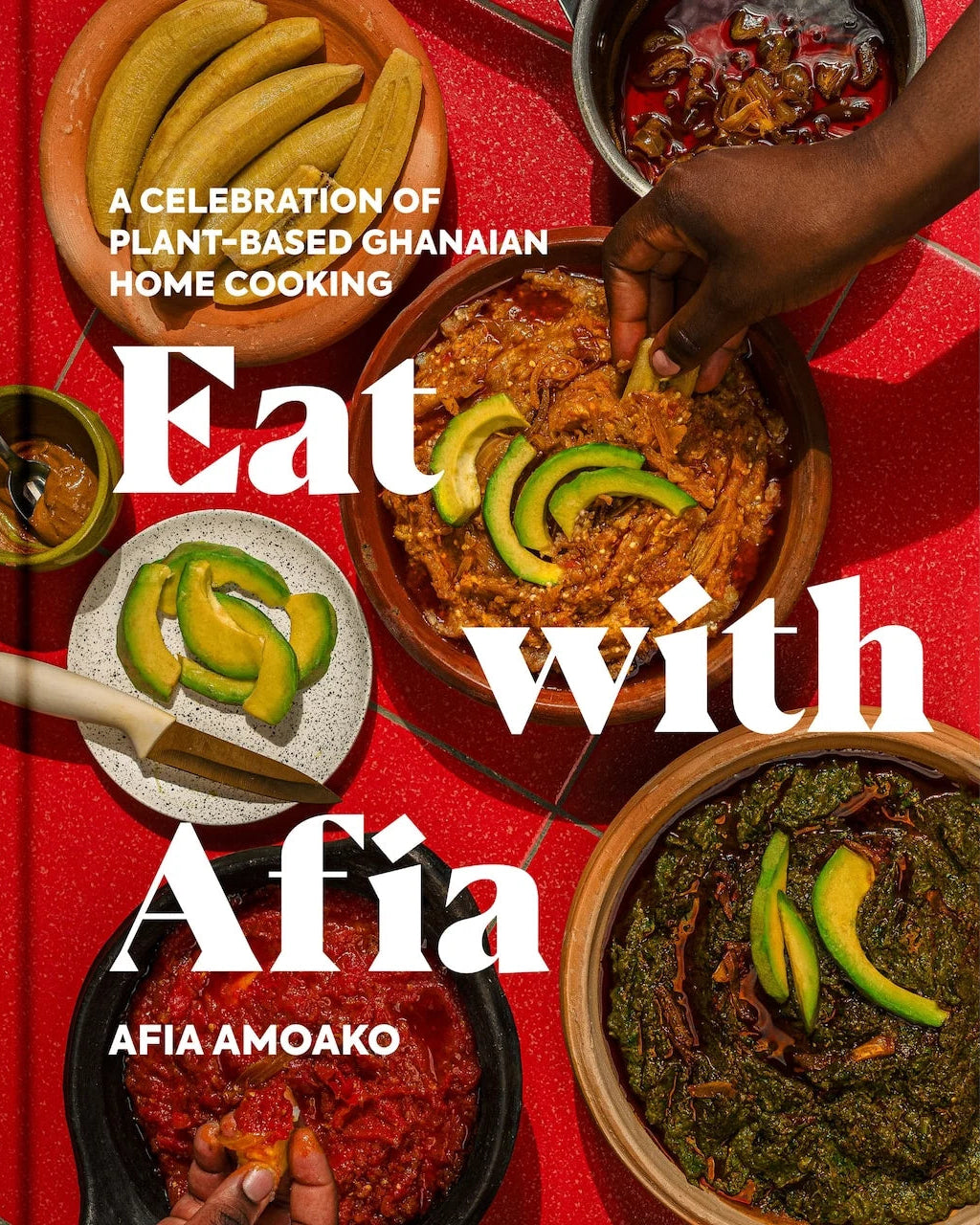 Eat with Afia : A Celebration of Plant-Based Ghanaian Cooking - Afia Amoako