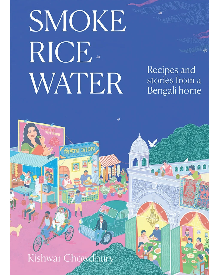 Smoke, Rice, Water: Recipes and Stories from a Bengali Home - Kishwar Chowdhury
