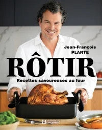 Rôtir: Recettes savoureuses au four - Jean-François Plante