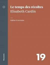 Le temps des récoltes: Cultiver le territoire - Elisabeth Cardin