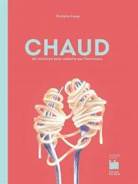 Chaud: 60 recettes pour séduire aux fourneaux - Victoire Loup