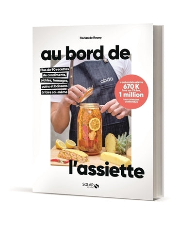 Au bord de l'assiette : plus de 90 recettes de condiments, pickles, fromages, pains et boissons à faire soi-même - ÉPUISÉ