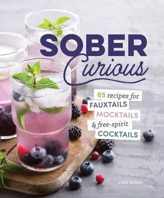 Sober Curious: 65 Recipes for Fauxtails, Mocktails, and Free-Spirit Cocktails - Luke Basso