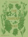 The Garden Chef: Recipes and Stories from Plant to Plate - Phaidon Editors