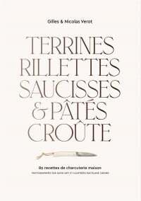 Terrines, Rillettes, Saucisses & Pates croûtés - Gilles Vérot & Nicolas Verot