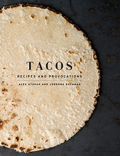 Tacos: Recipes and Provocations: A Cookbook - Alex Stupak, Jordana Rothman