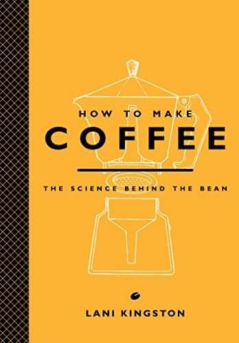 How To Make Coffee : The Science Behind The Bean - Lani Kingston