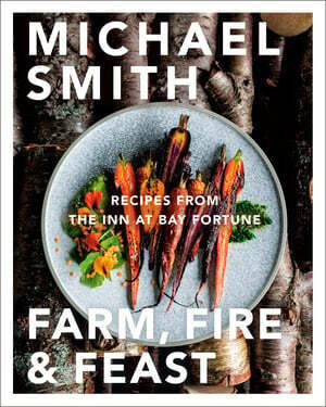 Farm, Fire, & Feast: Recipes from the Inn at Bay Fortune - Michael Smith