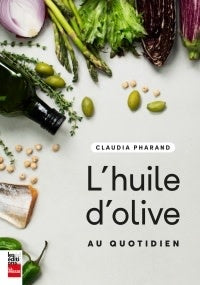 L'huile d'olive au quotidien - Claudia Pharand