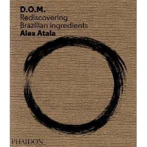 D.O.M.: Rediscovering Brazilian Ingredients - Alex Atala