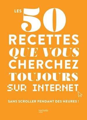 Les 50 recettes que vous cherchez toujours sur internet - hachette