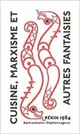 Cuisine, marxisme et autres fantaisies - Pékin 1984, un récit culinaire