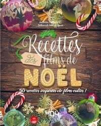 Les recettes des films de Noël : 50 recettes inspirées de films cultes ! - Juliette Lalbaltry , Deborah Besco-Jaoui & Charly Deslandes