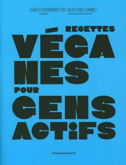 Recettes véganes pour gens actifs - Xavier Desharnais, Nicolas Leduc-Savard