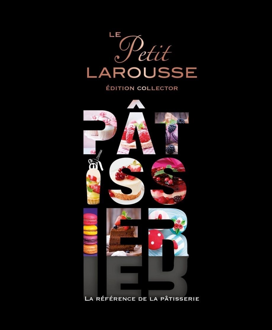 Le Petit Larousse pâtissier: la référence de la pâtisserie