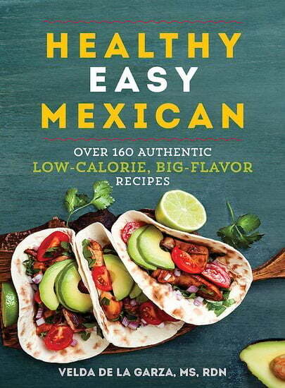 Healthy easy Mexican: over 140 authentic low-calorie, big-flavor recipes - Velda de la Garza