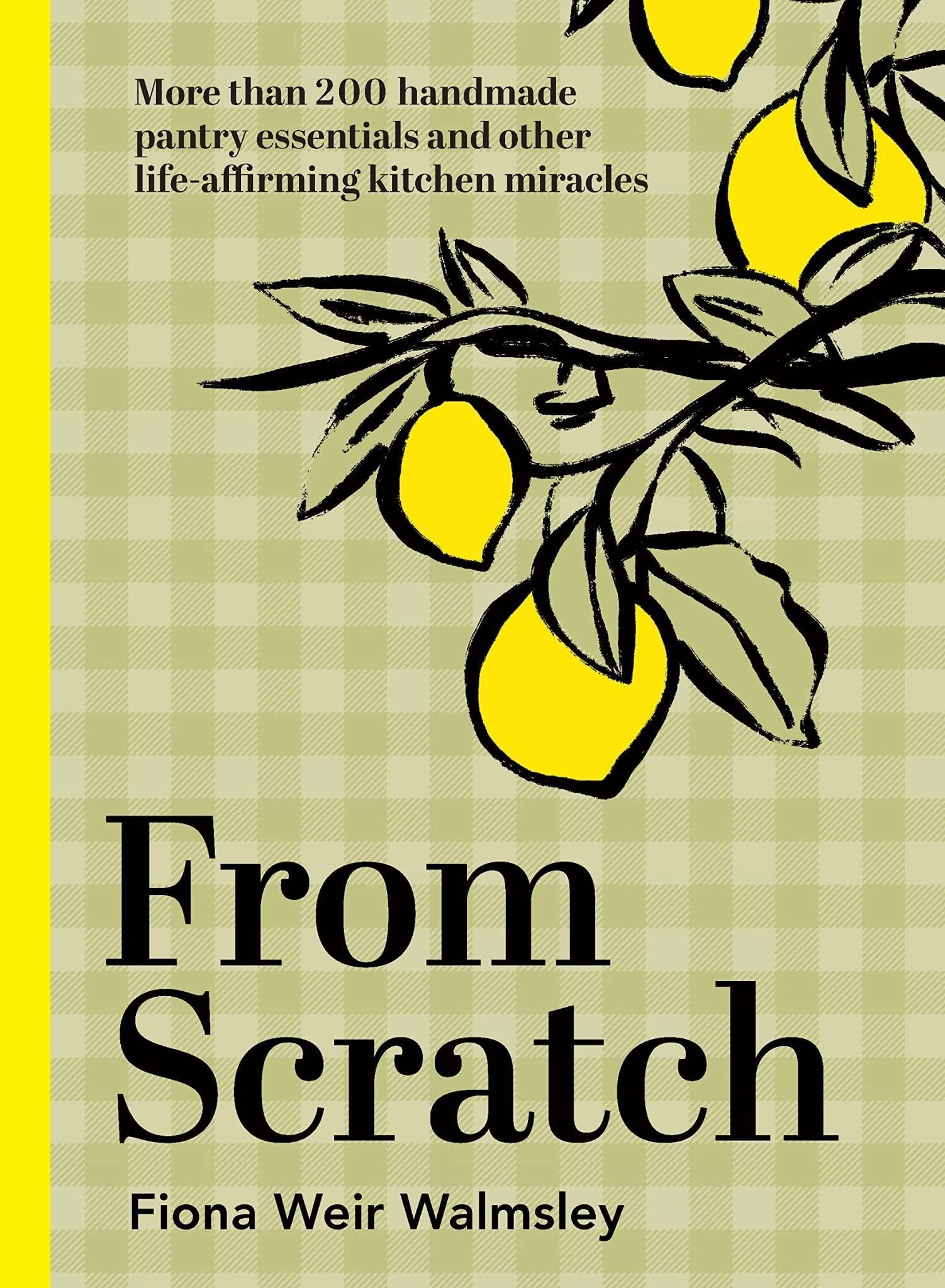 From Scratch: More Than 200 Handmade Pantry Essentials and Life-Affirming Kitchen Miracles -Fiona Weir Walmsley