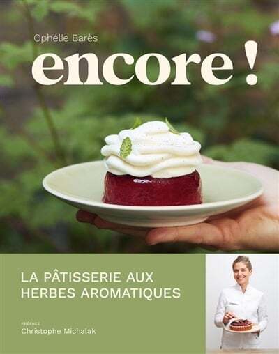 Encore ! - la pâtisserie aux herbes aromatiques d'Ophelie Bares - Ophelie Bares