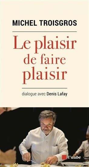 Le plaisir de faire plaisir - Michel Troisgros