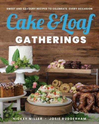 Cake &amp; Loaf Gatherings: sweet and savory recipes to celebrate every occasion - Nickey Miller, Josie Rudderham