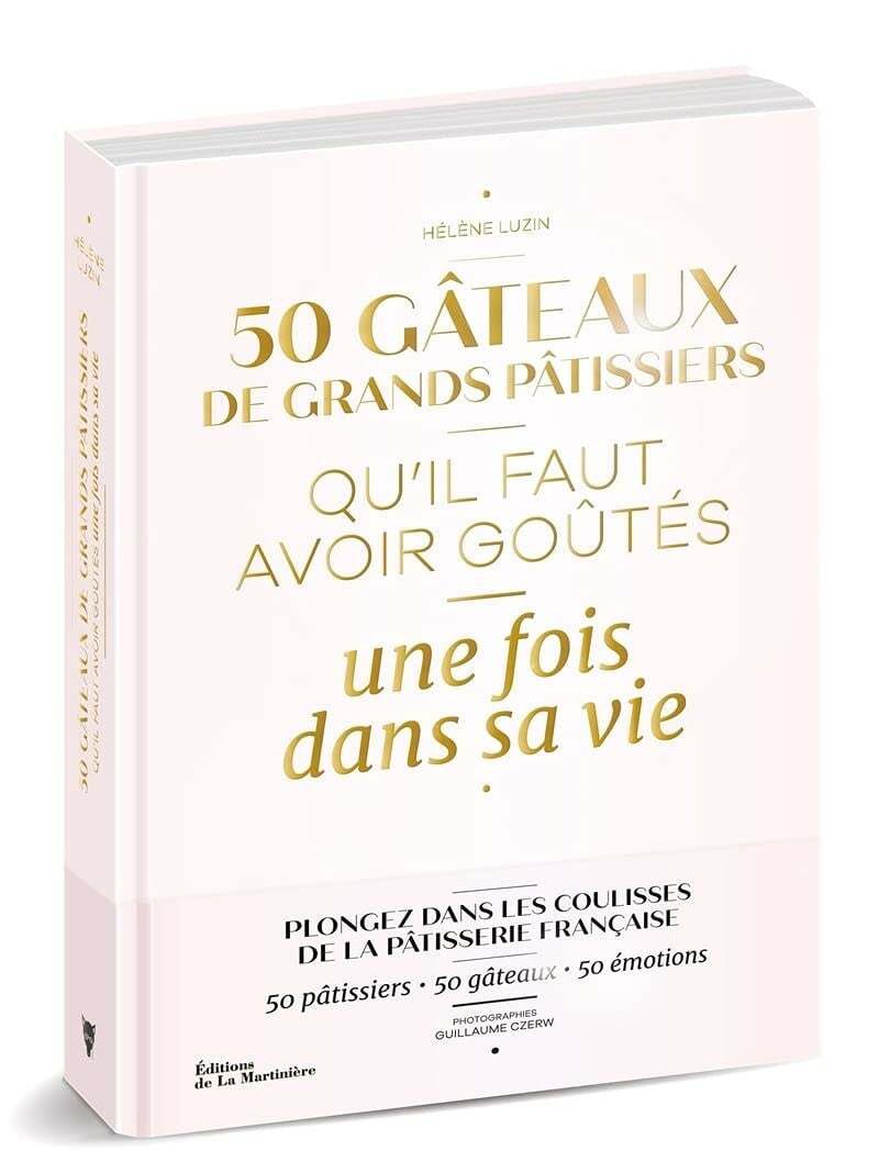 50 gâteaux de pâtissiers qu'il faut avoir goûtés une fois dans sa vie - Franck Lacroix, Guillaume Czerw, Hélène Luzin Bouthillier, Francis Luzin