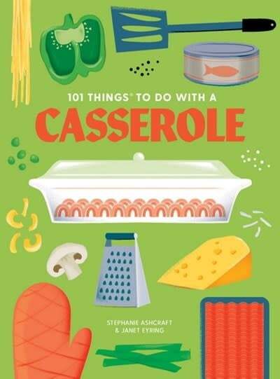 101 things to do with a casserole - Stephanie Ashcraft, Janet Eyring