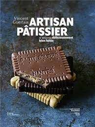 Artisan pâtissier : 60 recettes délicieusement bien faites - Vincent Guerlais