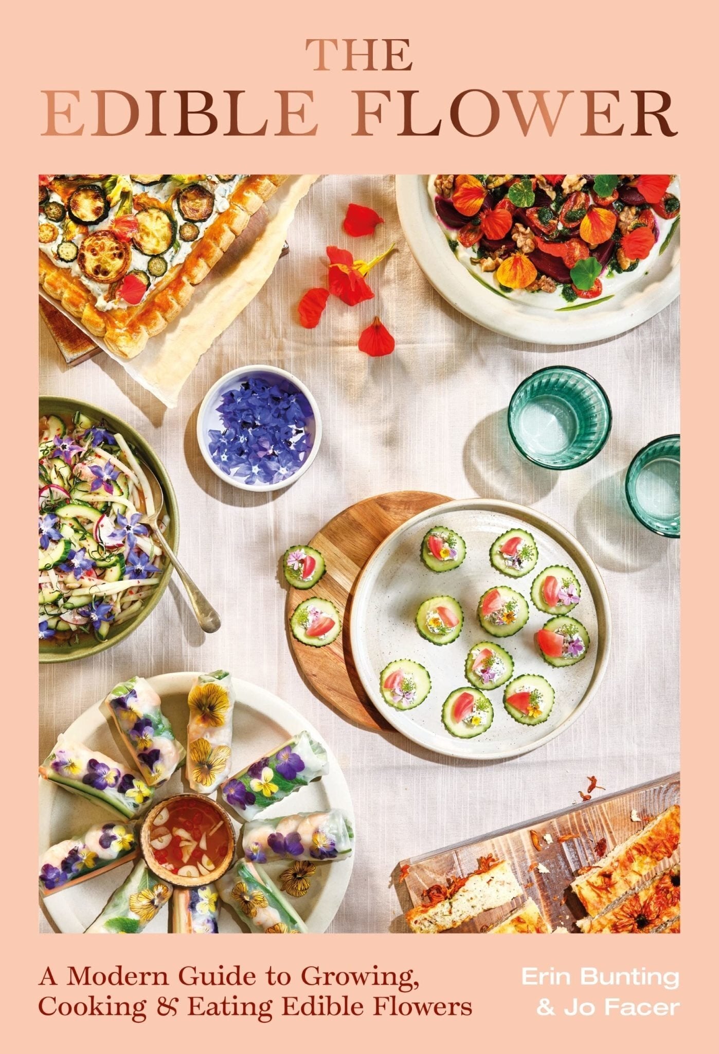 The Edible Flower : A Modern Guide to Growing, Cooking and Eating Edible Flowers - Erin Bunting