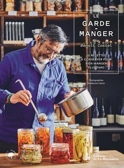 Le garde-manger de Benoît Castel : 75 recettes à conserver pour bien manger plus tard - Benoît Castel