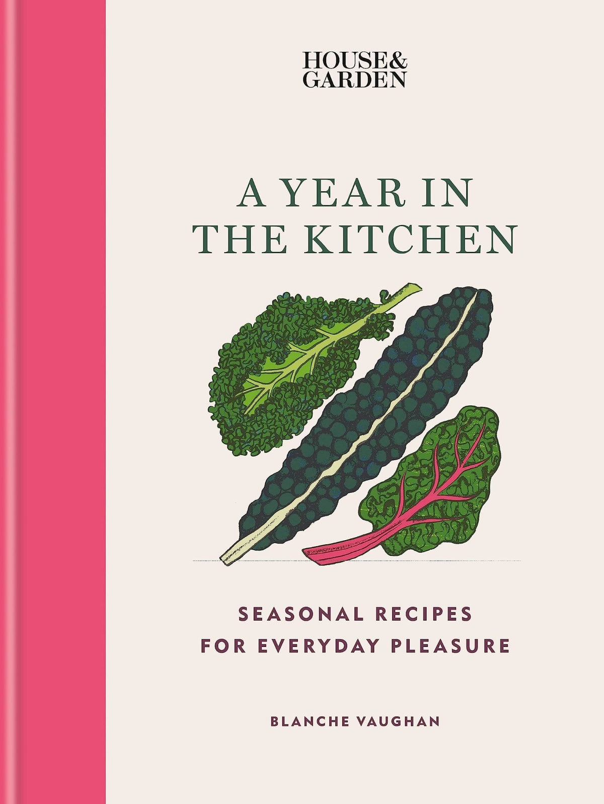 House & Garden A Year in the Kitchen: Seasonal recipes for everyday pleasure - Blanche Vaughan