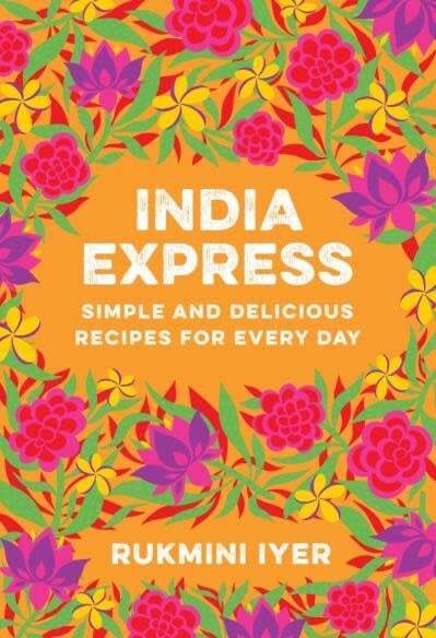 India Express Simple and Delicious Recipes for Every Day - Rukmini Iyer