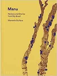 Manu: Recipes and Stories from My Brazil - Manoella Buffara