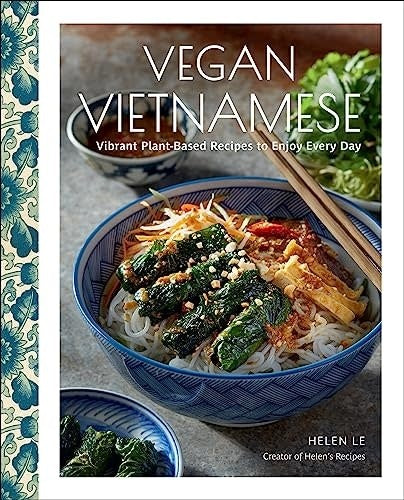 Vegan Vietnamese: Vibrant Plant-Based Recipes to Enjoy Every Day - Helen Le
