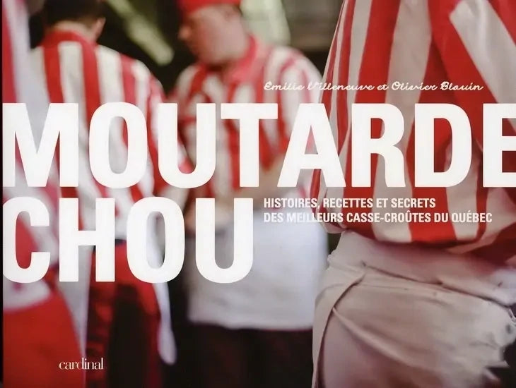 Moutarde chou. Histoires, recettes et secrets des meilleurs casse-croûtes du Québec - Émilie Villeneuve, Olivier Blouin