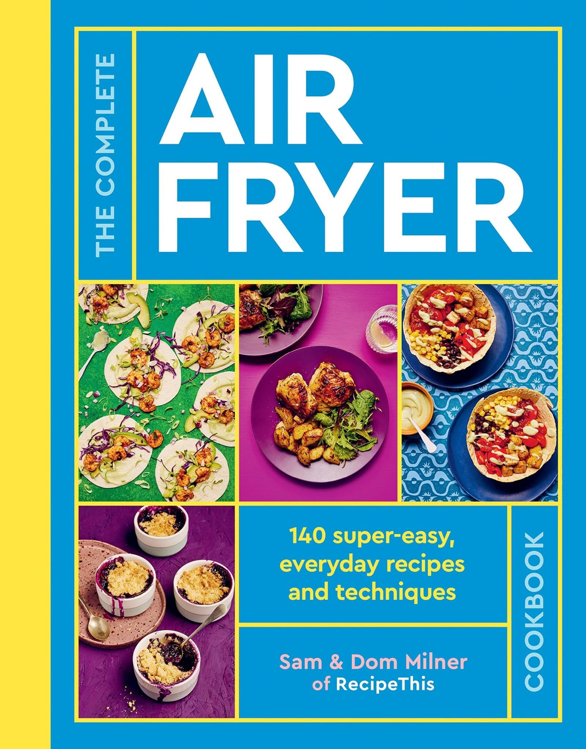 The Complete Air Fryer Cookbook: 140 super-easy, everyday recipes and techniques - Sam Milner, Dom Milner