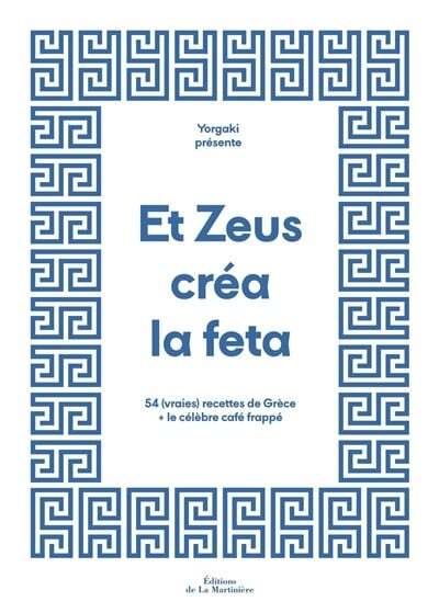 And Zeus created feta: 54 (real) recipes from Greece and the famous iced coffee by Emmanuelle Lubaki