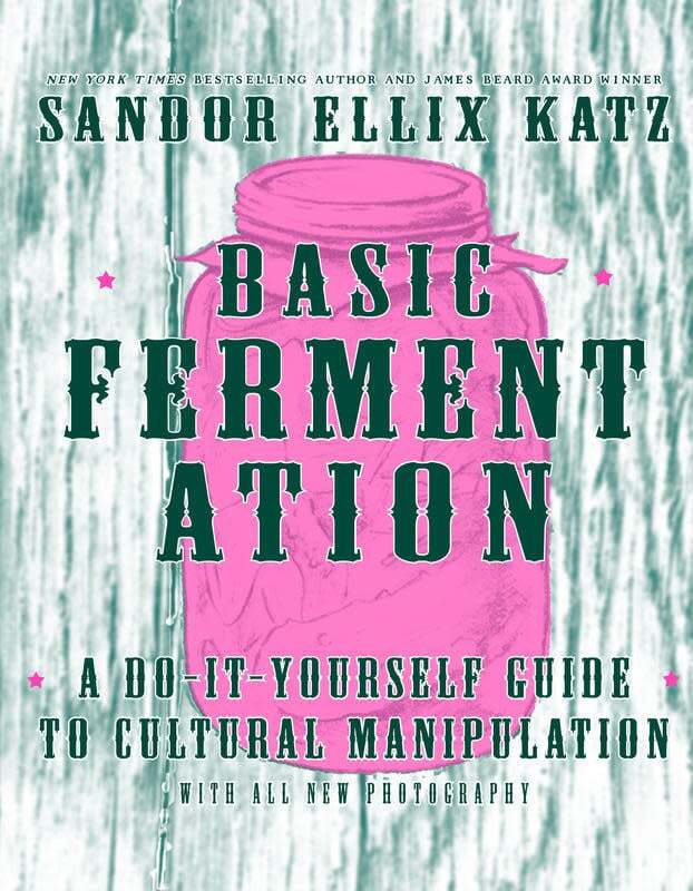 Basic Fermentation A Do-it-Yourself Guide to Cultural Manipulation - Sandor Ellix Katz
