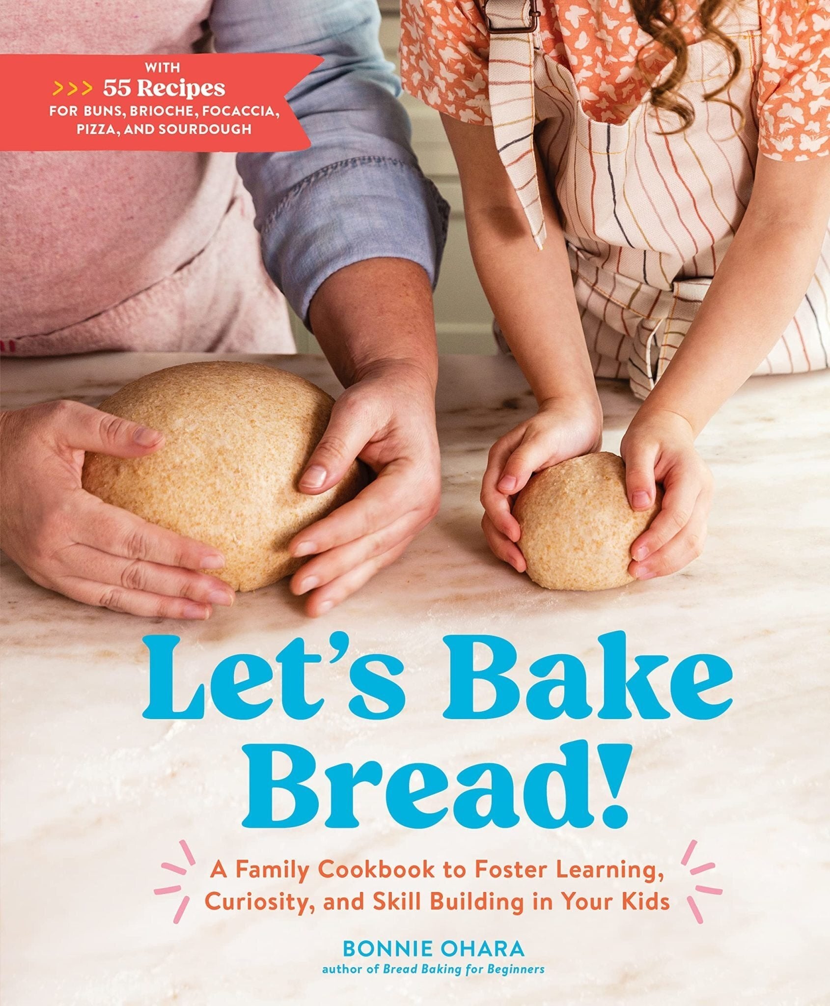 Let's Bake Bread!: A Family Cookbook to Foster Learning, Curiosity, and Skill Building in Your Kids - Bonnie Ohara