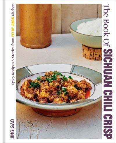 The Book of Sichuan Chili Crisp Spicy Recipes and Stories from Fly By Jing's Kitchen - Jing Gao