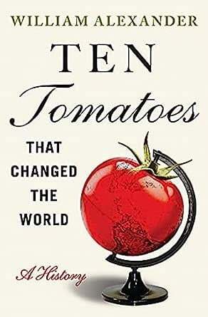 Ten Tomatoes that Changed the World - William Alexander