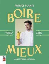 Boire mieux : 180 recettes de cocktails, légers et sans alcool - Patrice Plante