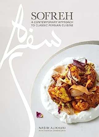 Sofreh: A Contemporary Approach to Classic Persian Cuisine - Nasim Alikhani