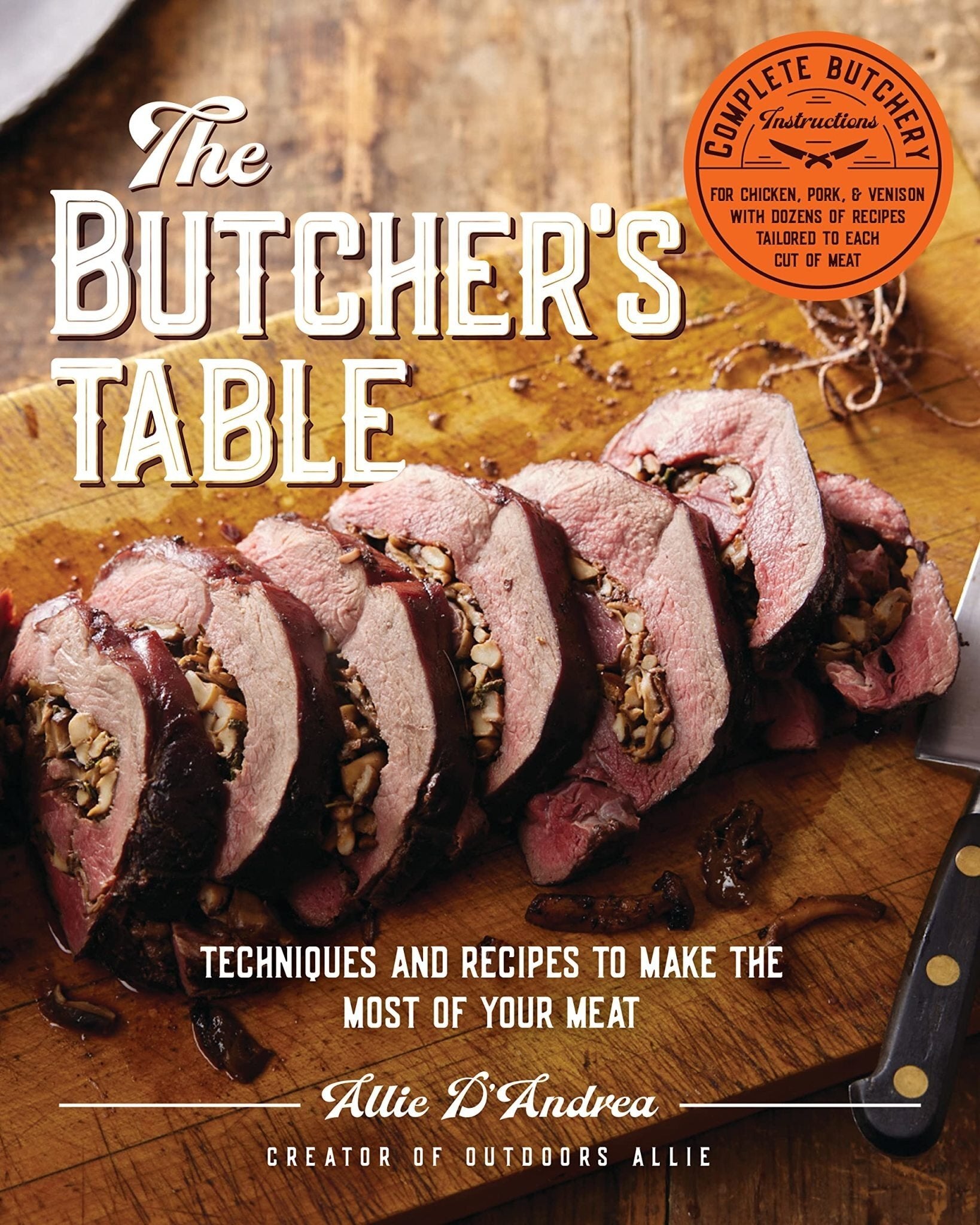 The Butcher's Table: Techniques and Recipes to Make the Most of Your Meat - Allie D'Andrea