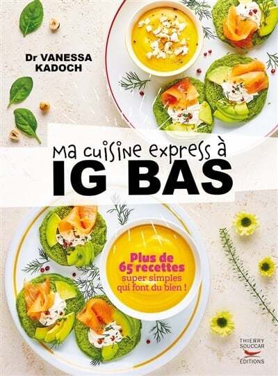 Ma cuisine express à IG bas : plus de 65 recettes super simples qui font du bien ! - Vanessa Kadoch