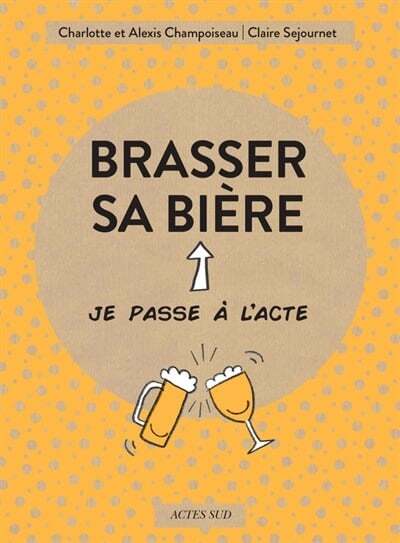 Brasser sa bière - Charlotte Champoiseau , Alexis Champoiseau , Claire Sejournet