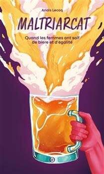 Maltriarcat : quand les femmes ont soif de bière et d'égalité - Anaïs Lecoq