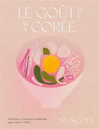 Le goût de ma Corée : recettes + histoires coréennes pour nourrir l'âme - Su Scott