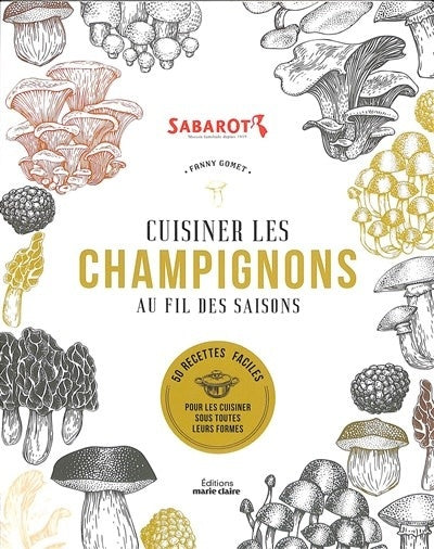Cuisiner les champignons au fil des saisons : 50 recettes faciles pour savourer les champignons sous toutes leurs formes