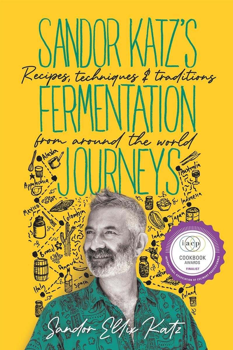Sandor Katz's Fermentation Journeys Recipes, Techniques, and Traditions from around the World - Sandor Ellix Katz