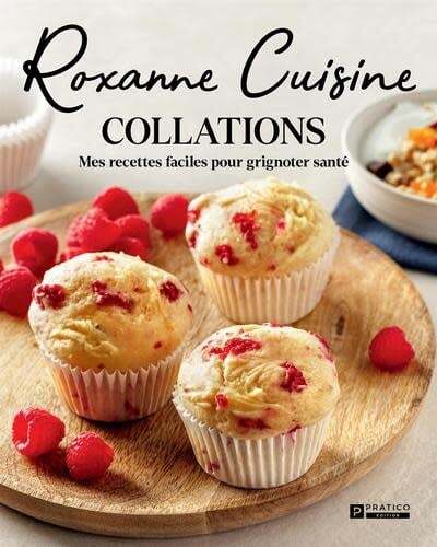 Roxanne Cuisine - Collations : mes recettes facile pour grignoter santé - Katherine-Roxanne Veilleux